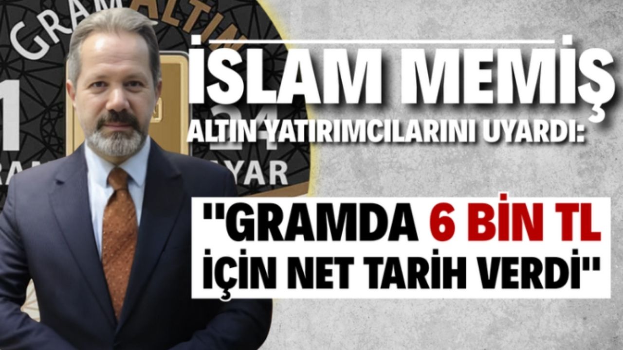 İslam Memiş Gram Altın İçin 6 Bin TL Tarihini Açıkladı